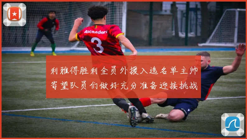 利雅得胜利全员外援入选名单主帅寄望队员们做好充分准备迎接挑战