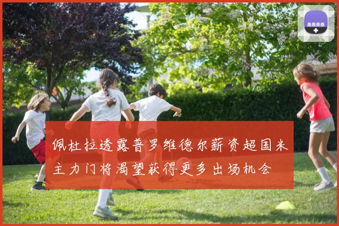 佩杜拉透露普罗维德尔薪资超国米主力门将渴望获得更多出场机会