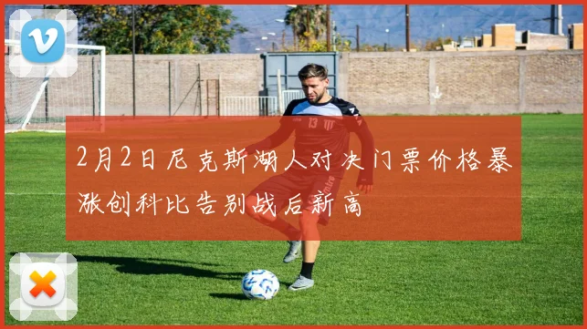 2月2日尼克斯湖人对决门票价格暴涨创科比告别战后新高
